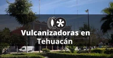 Vulcanizadoras en Tehuacán