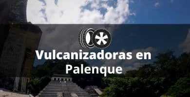 Vulcanizadoras en Palenque