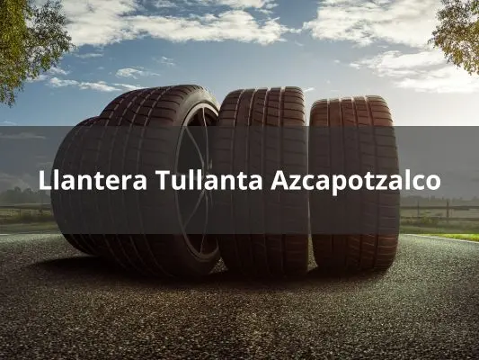 Llantera Tullanta Azcapotzalco